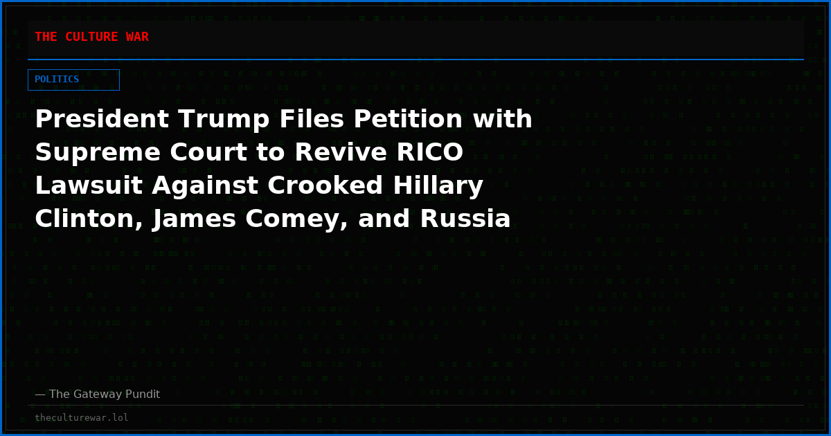 President Trump Files Petition with Supreme Court to Revive RICO Lawsuit Against Crooked Hillary Clinton, James Comey, and Russia Hoax Cabal After Nearly $1 Million in “Frivolous” Sanctions
