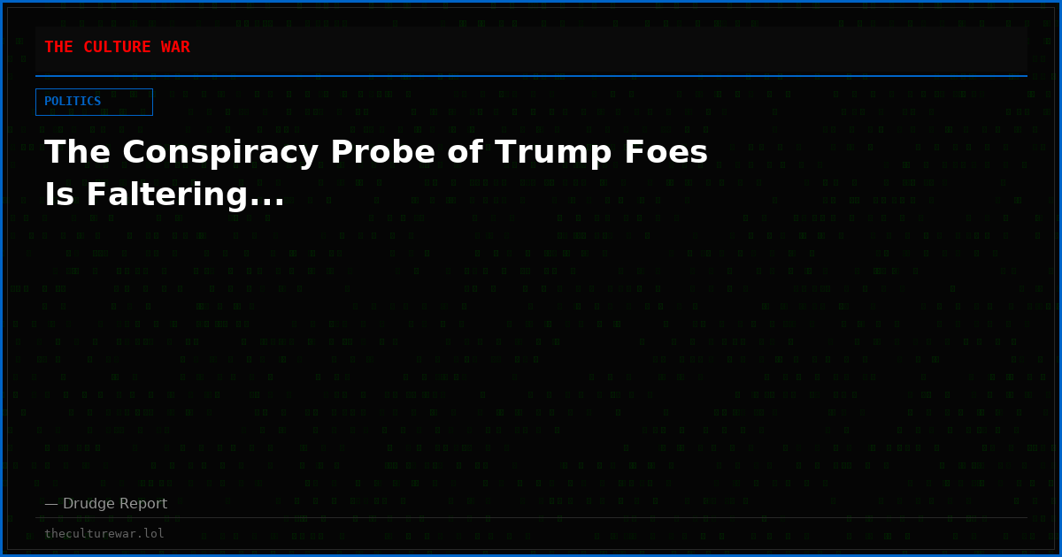 The Conspiracy Probe of Trump Foes Is Faltering...