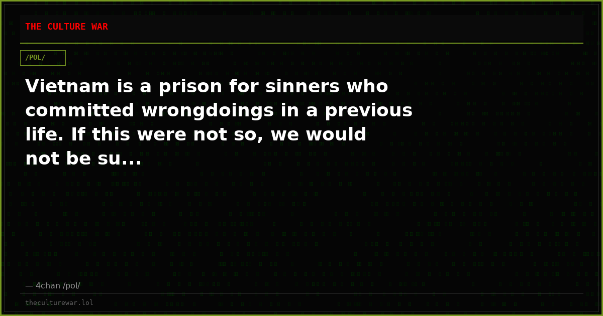 Vietnam is a prison for sinners who committed wrongdoings in a previous life. If this were not so, we would not be su...