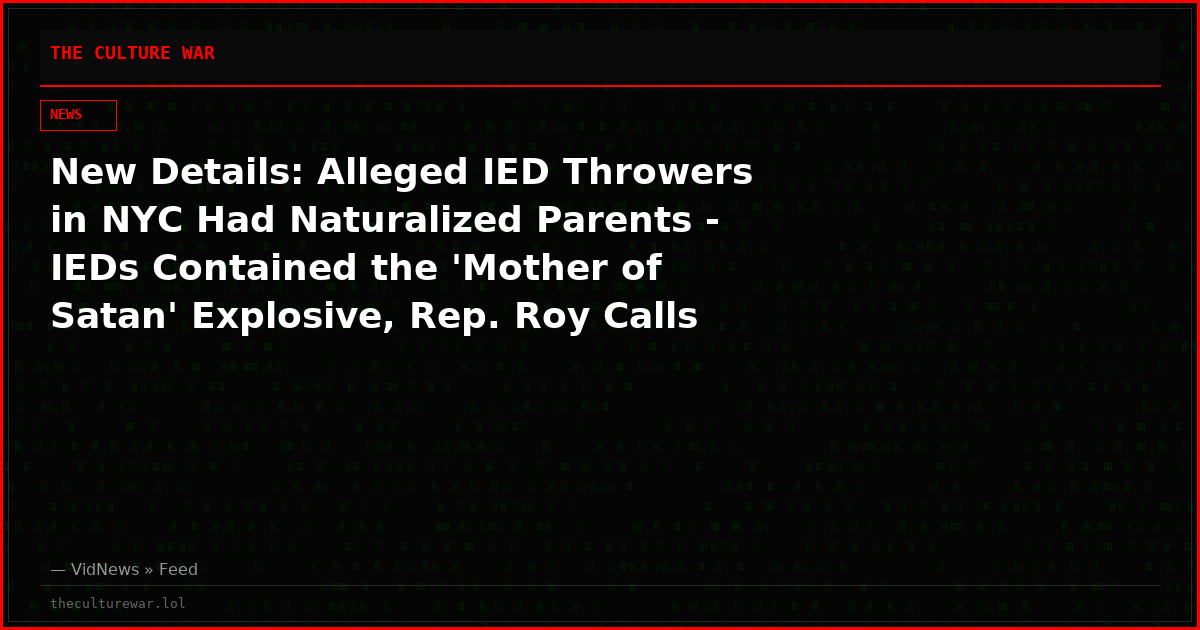New Details: Alleged IED Throwers in NYC Had Naturalized Parents - IEDs Contained the 'Mother of Satan' Explosive, Rep. Roy Calls for Pause on All Legal Immigration