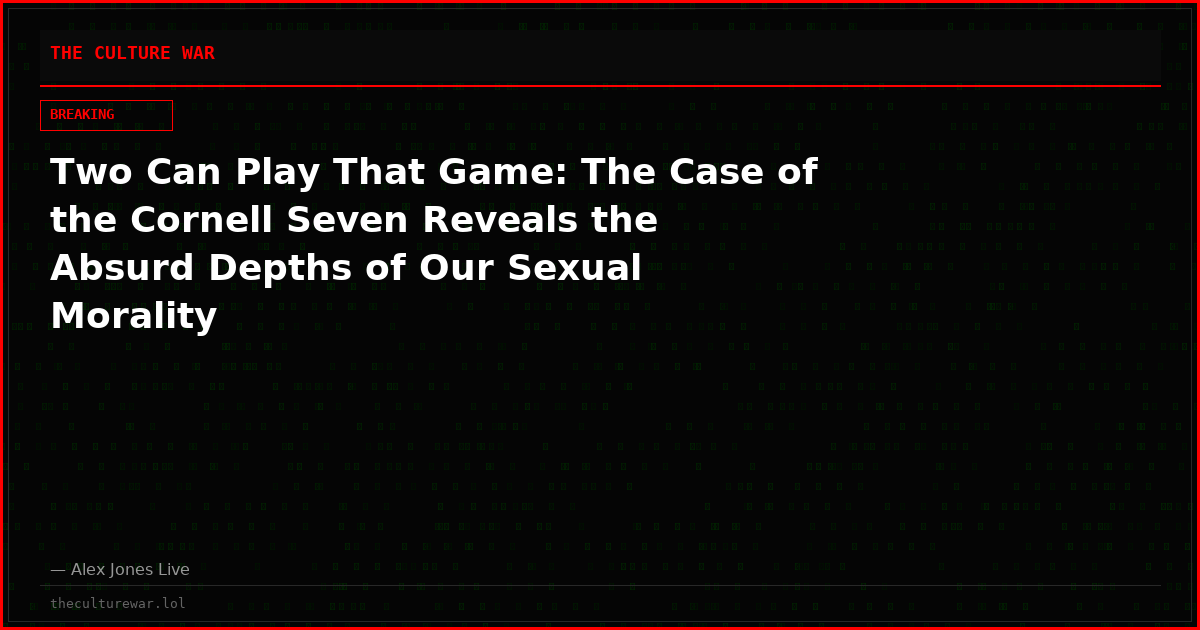 Two Can Play That Game: The Case of the Cornell Seven Reveals the Absurd Depths of Our Sexual Morality