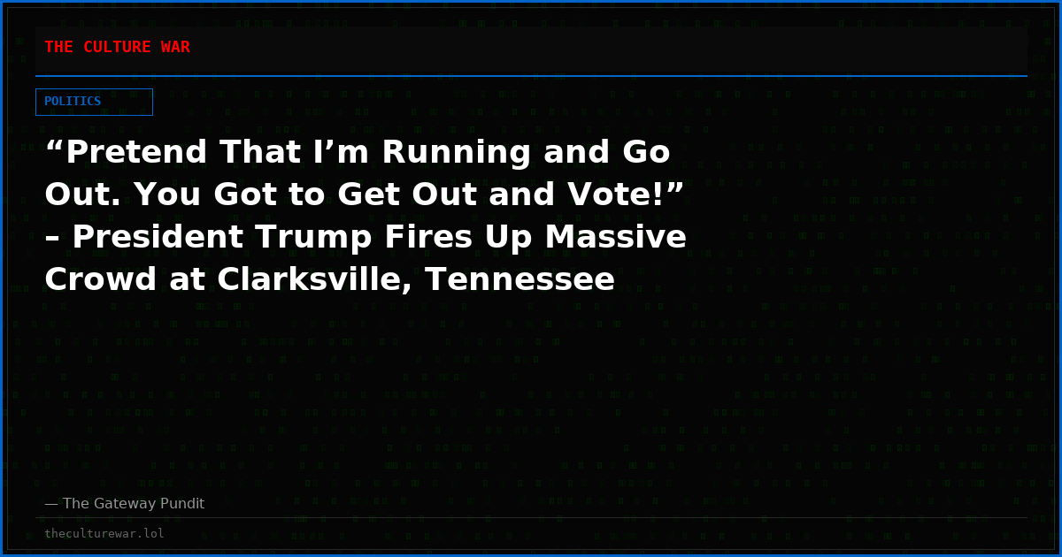“Pretend That I’m Running and Go Out. You Got to Get Out and Vote!” – President Trump Fires Up Massive Crowd at Clarksville, Tennessee Rally (VIDEO)
