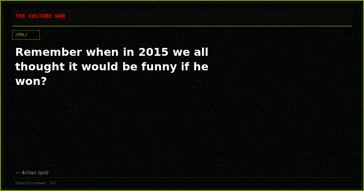 Remember when in 2015 we all thought it would be funny if he won?