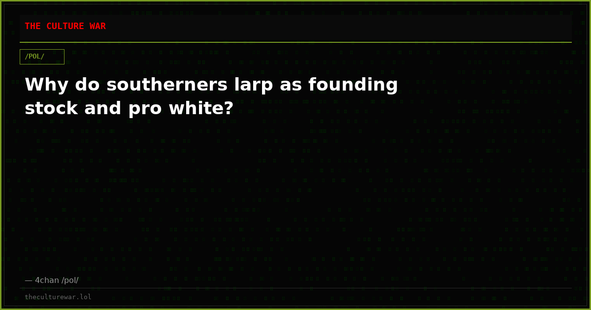 Why do southerners larp as founding stock and pro white?