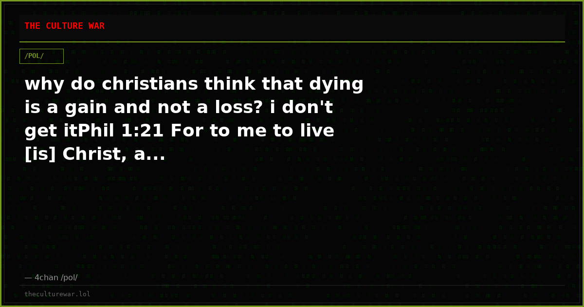 why do christians think that dying is a gain and not a loss? i don't get itPhil 1:21 For to me to live [is] Christ, a...