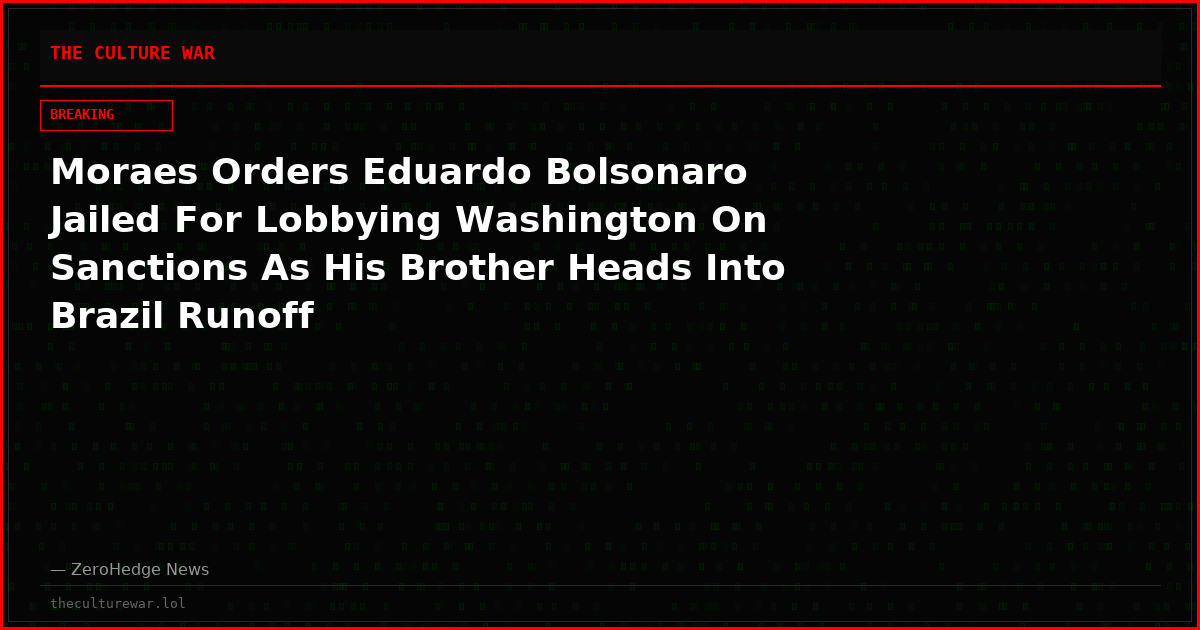 Moraes Orders Eduardo Bolsonaro Jailed For Lobbying Washington On Sanctions As His Brother Heads Into Brazil Runoff