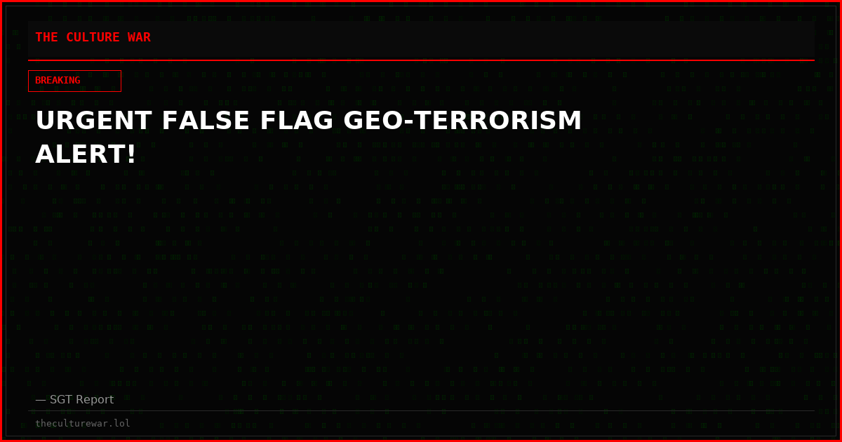 URGENT FALSE FLAG GEO-TERRORISM ALERT!