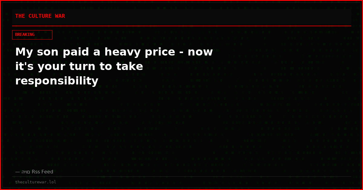 My son paid a heavy price - now it's your turn to take responsibility