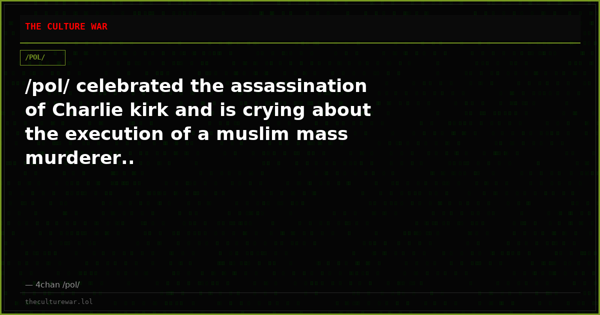 /pol/ celebrated the assassination of Charlie kirk and is crying about the execution of a muslim mass murderer..