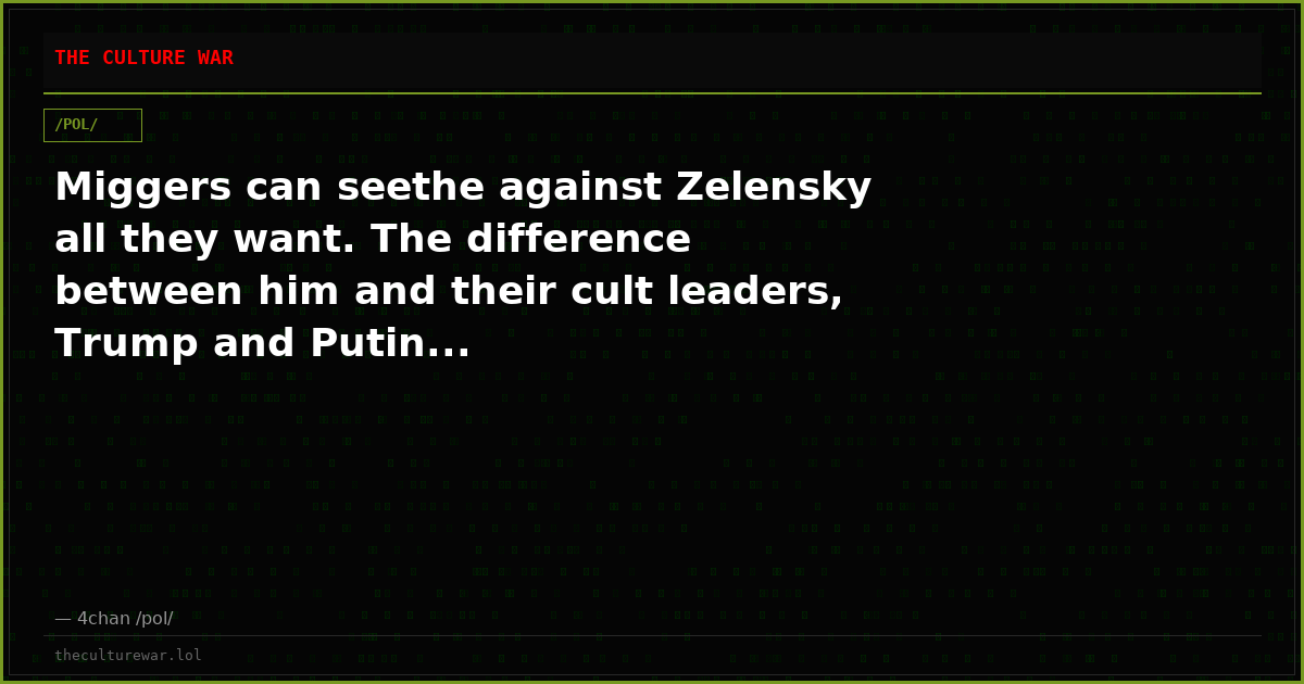Miggers can seethe against Zelensky all they want. The difference between him and their cult leaders, Trump and Putin...