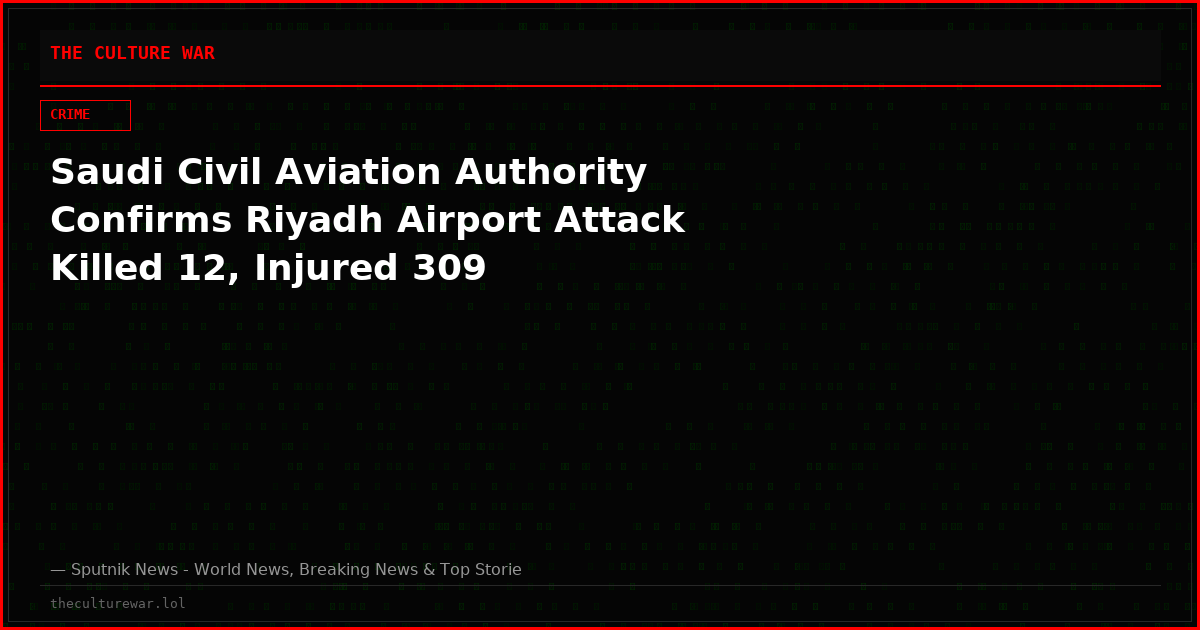 Saudi Civil Aviation Authority Confirms Riyadh Airport Attack Killed 12, Injured 309