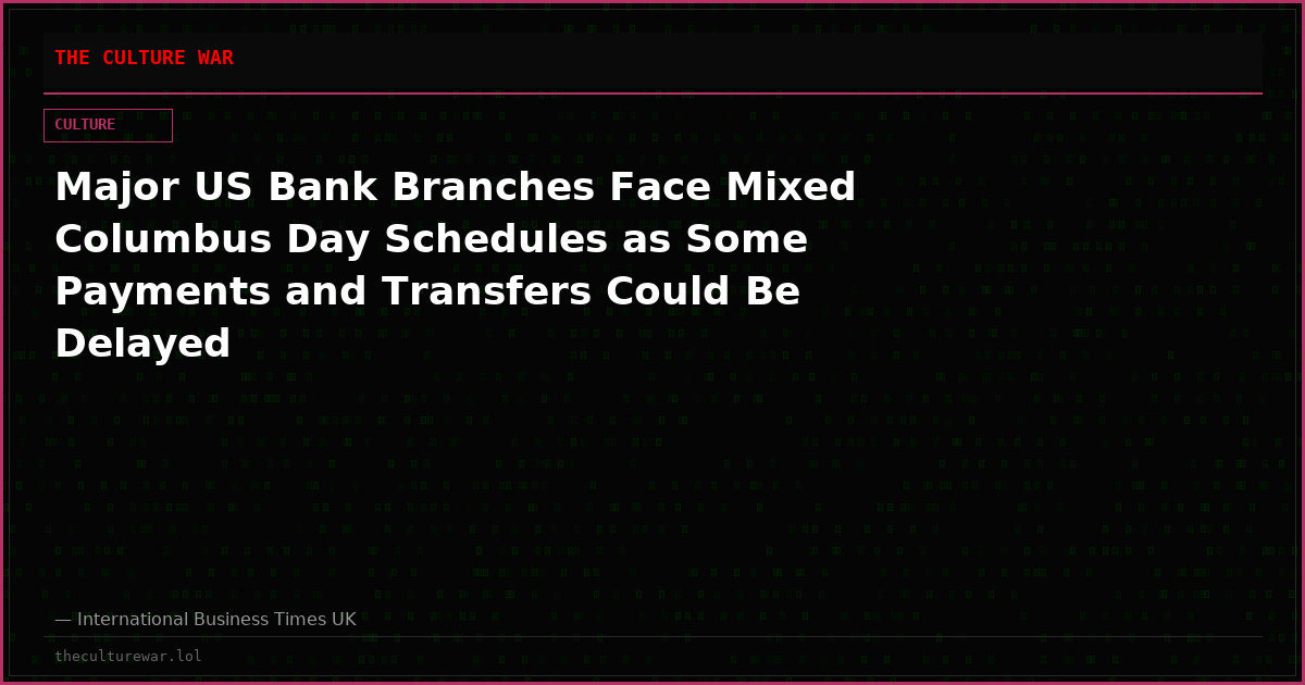 Major US Bank Branches Face Mixed Columbus Day Schedules as Some Payments and Transfers Could Be Delayed