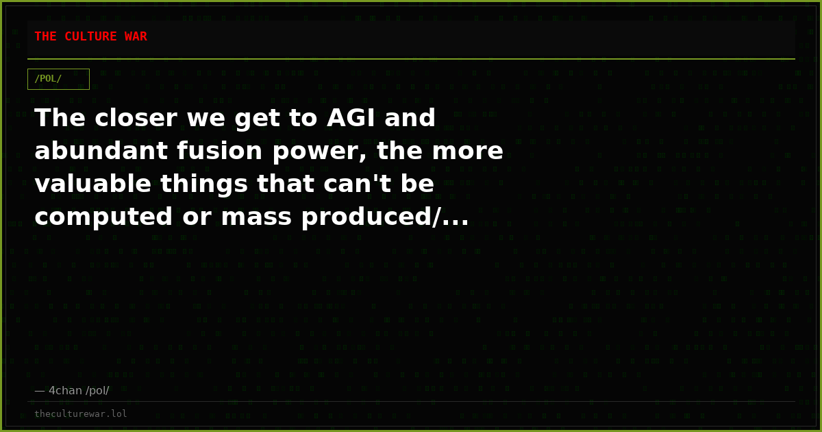 The closer we get to AGI and abundant fusion power, the more valuable things that can't be computed or mass produced/...