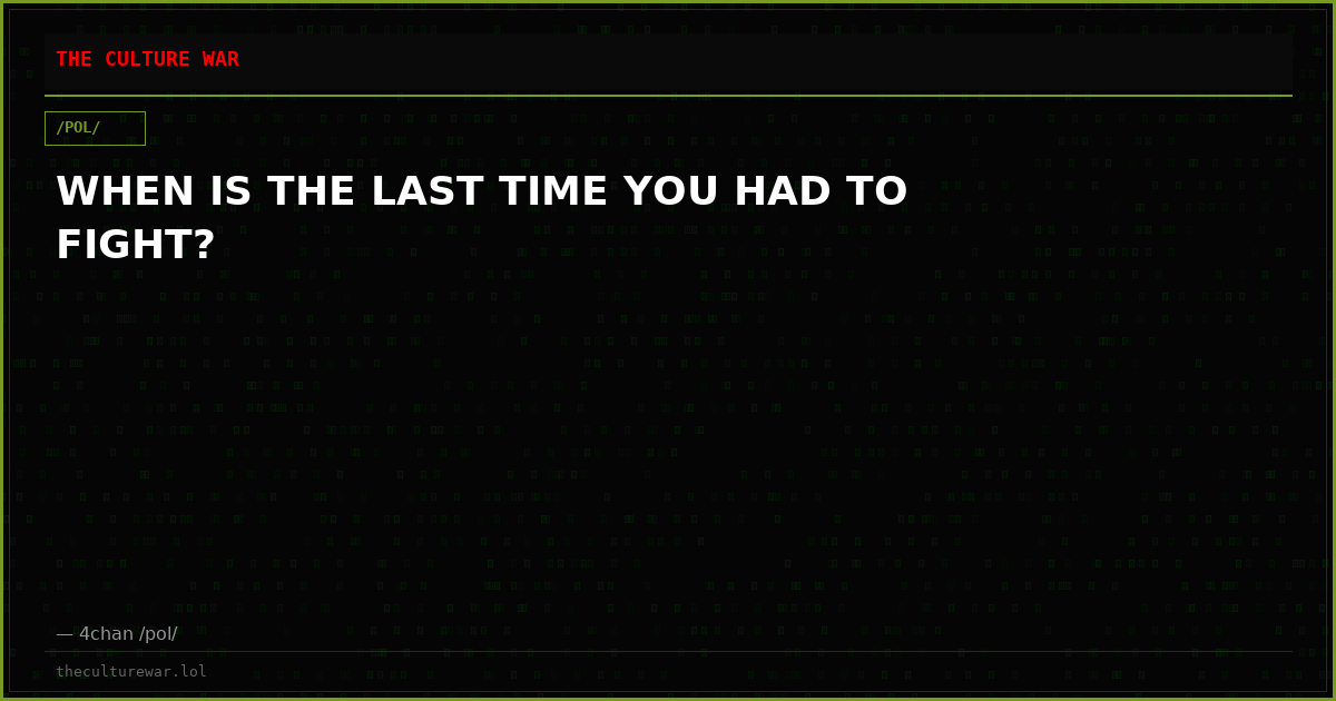 WHEN IS THE LAST TIME YOU HAD TO FIGHT?