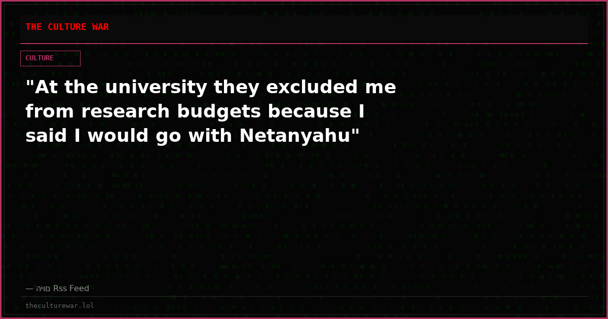 "At the university they excluded me from research budgets because I said I would go with Netanyahu"