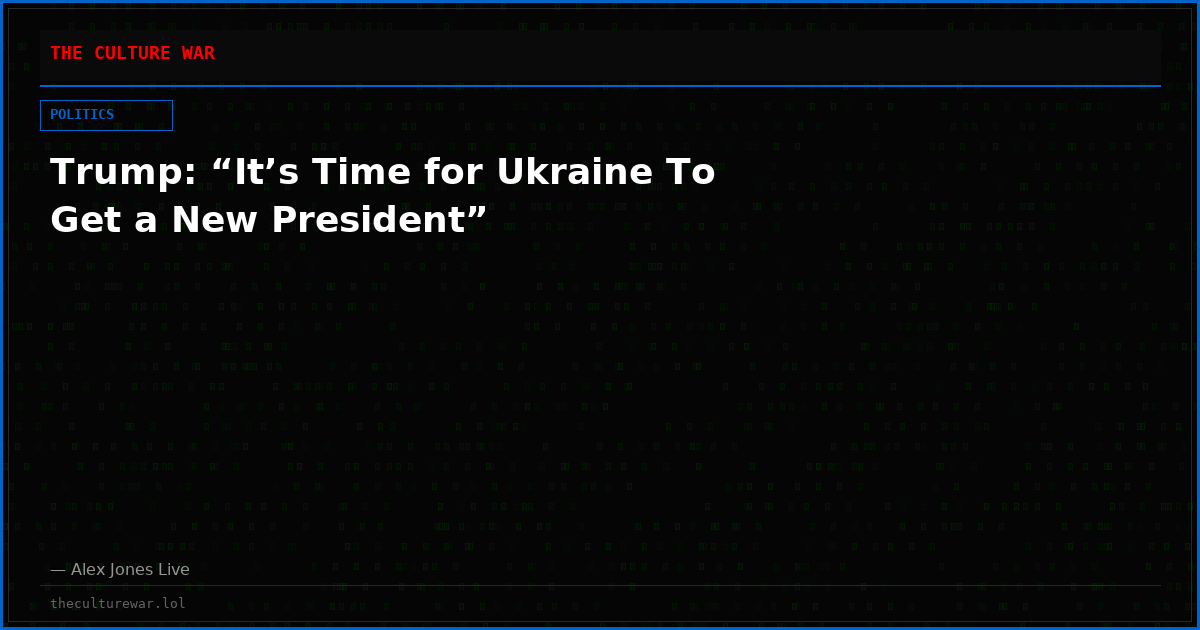 Trump: “It’s Time for Ukraine To Get a New President”