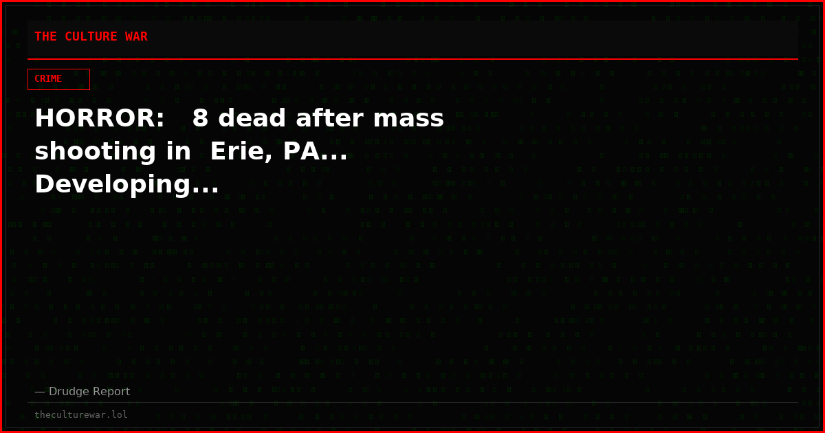 HORROR:   8 dead after mass shooting in  Erie, PA... Developing...