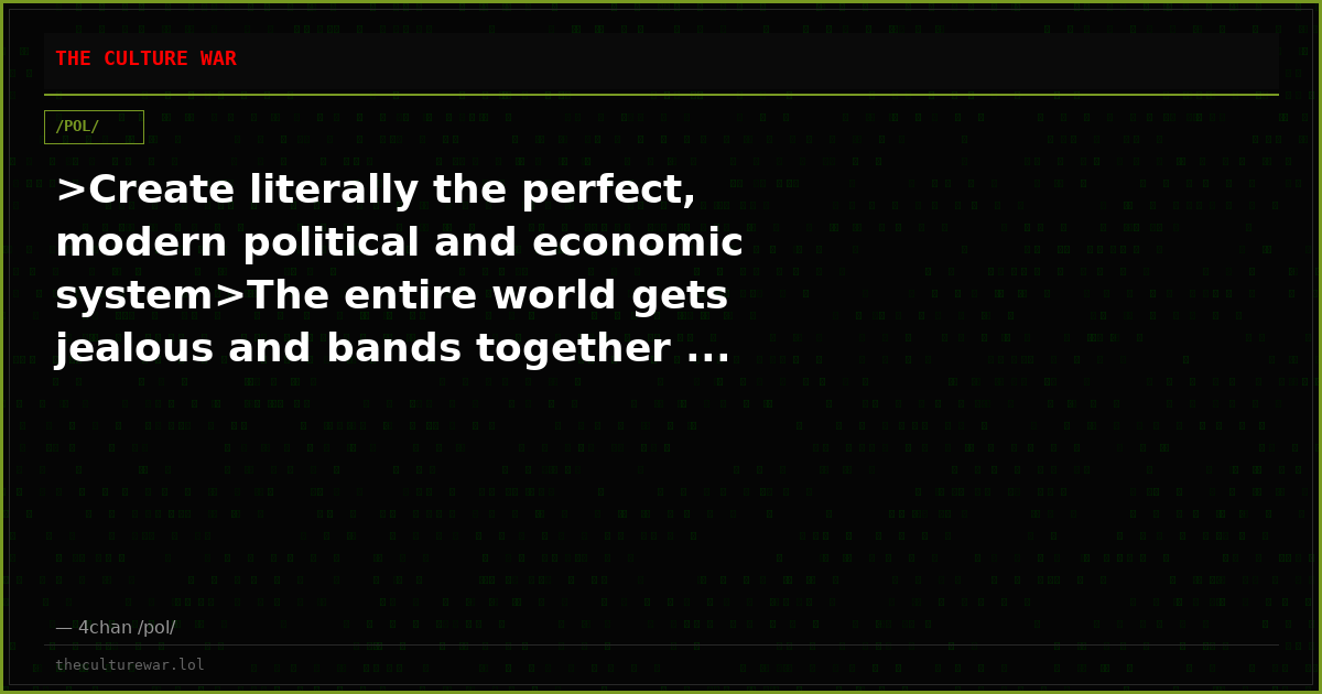 >Create literally the perfect, modern political and economic system>The entire world gets jealous and bands together ...