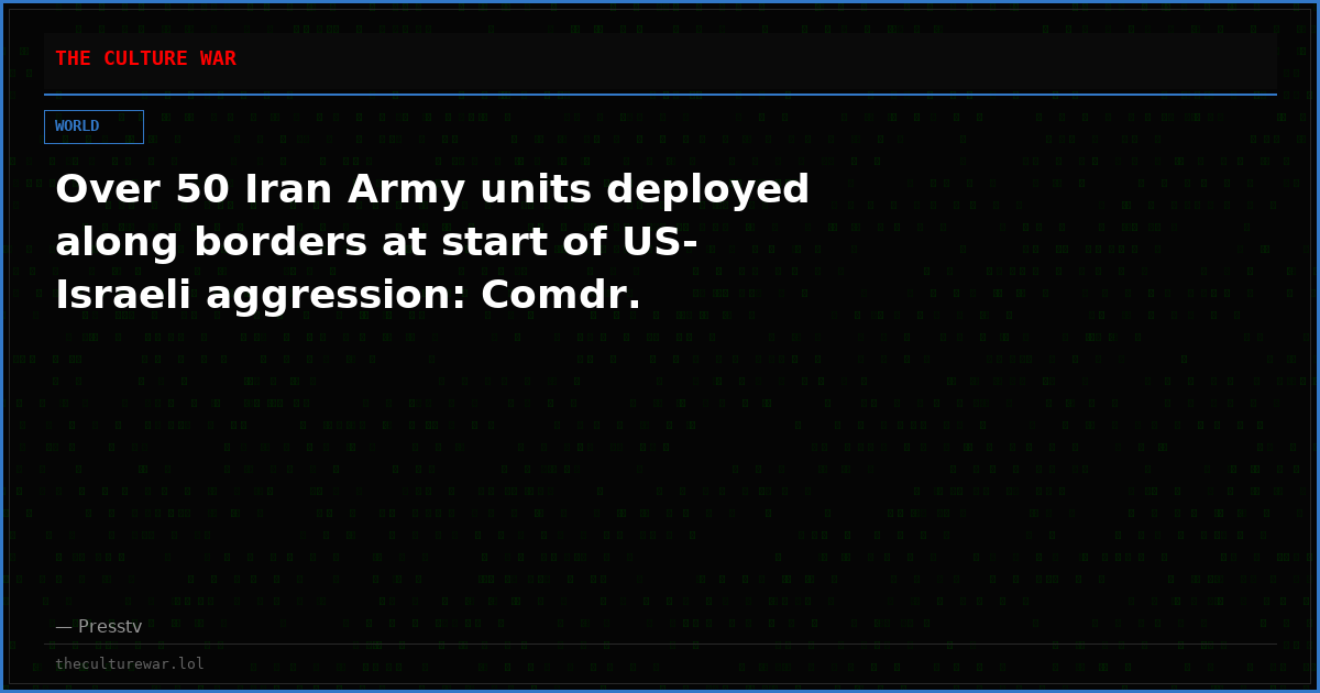 Over 50 Iran Army units deployed along borders at start of US-Israeli aggression: Comdr.