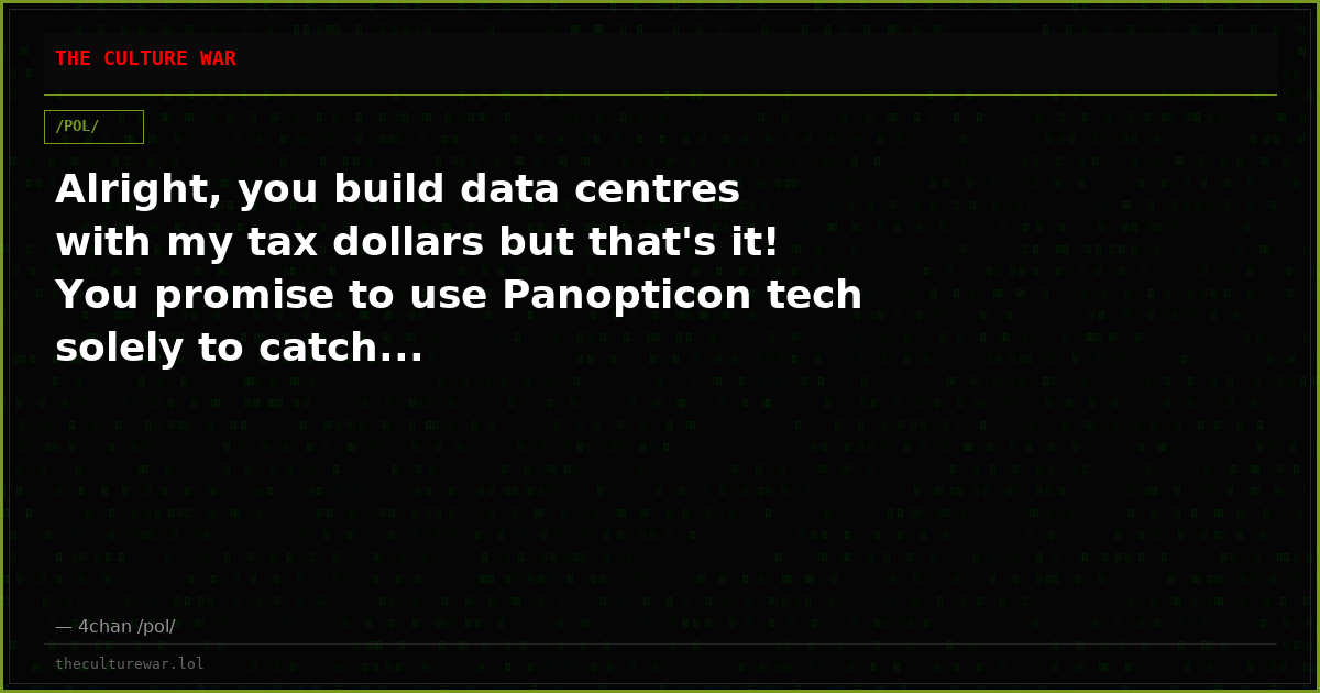 Alright, you build data centres with my tax dollars but that's it! You promise to use Panopticon tech solely to catch...