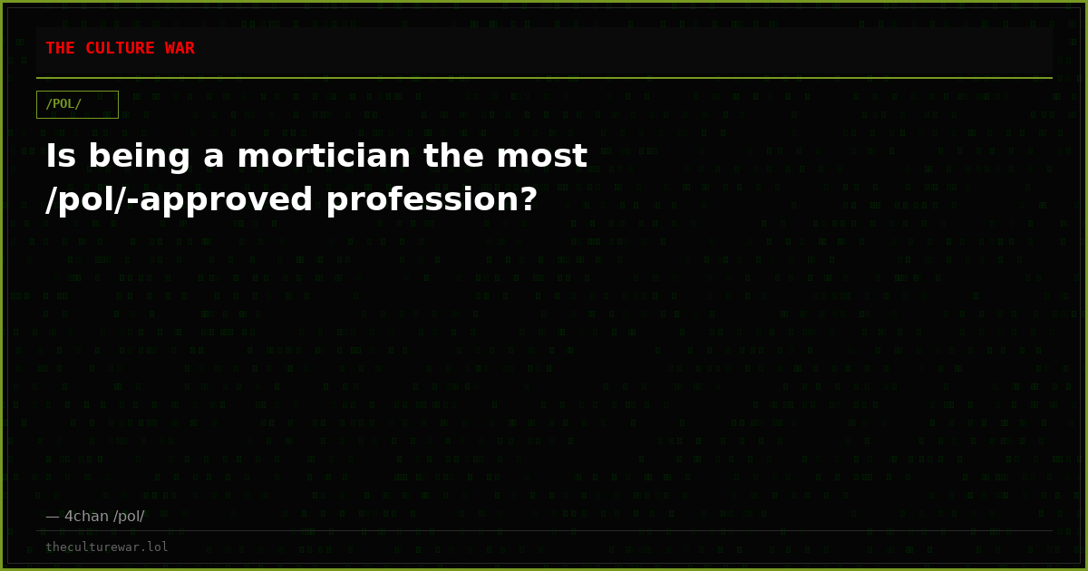 Is being a mortician the most /pol/-approved profession?