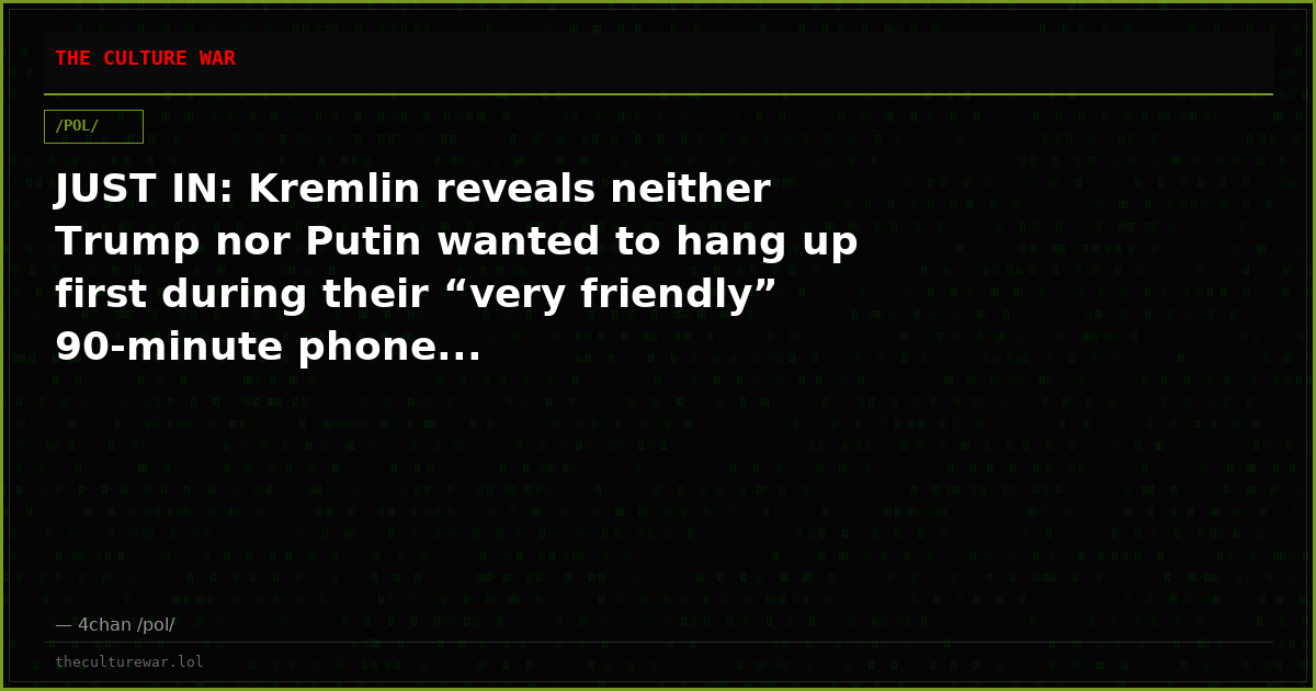 JUST IN: Kremlin reveals neither Trump nor Putin wanted to hang up first during their “very friendly” 90-minute phone...