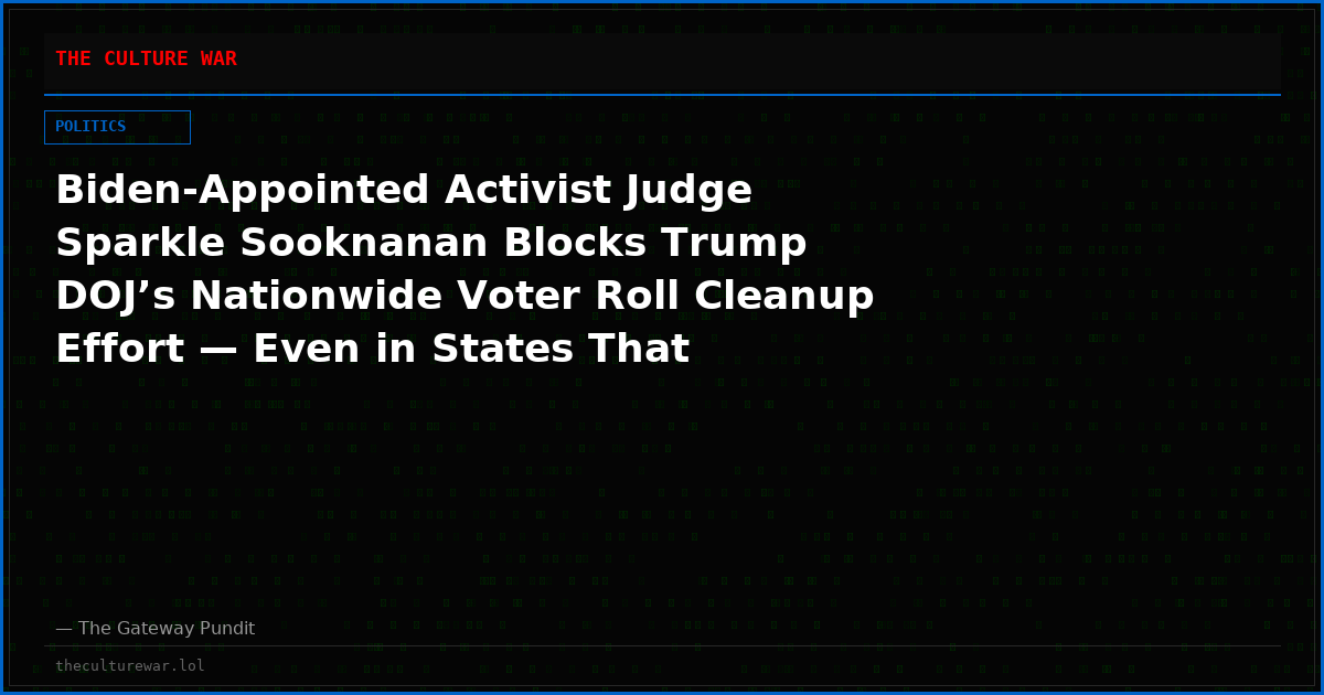 Biden-Appointed Activist Judge Sparkle Sooknanan Blocks Trump DOJ’s Nationwide Voter Roll Cleanup Effort — Even in States That Voluntarily Cooperated