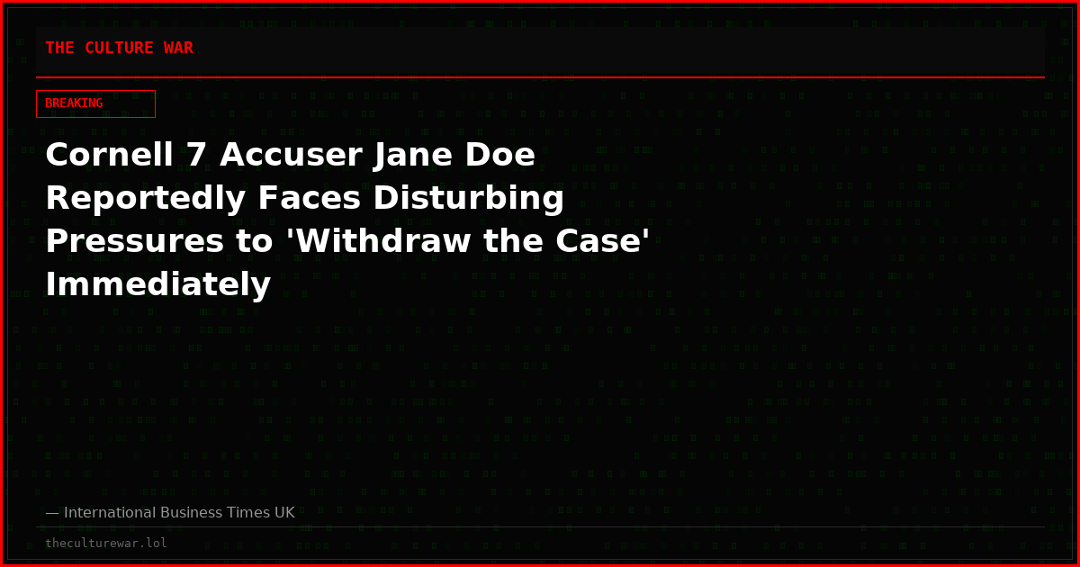 Cornell 7 Accuser Jane Doe Reportedly Faces Disturbing Pressures to 'Withdraw the Case' Immediately