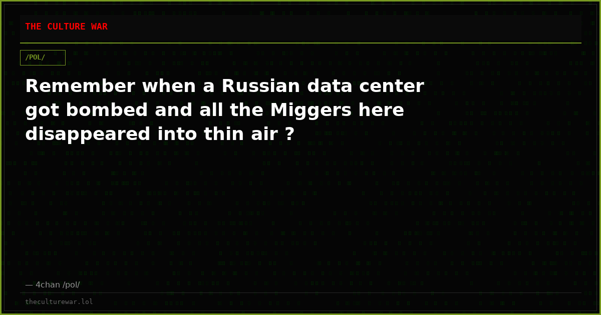 Remember when a Russian data center got bombed and all the Miggers here disappeared into thin air ?