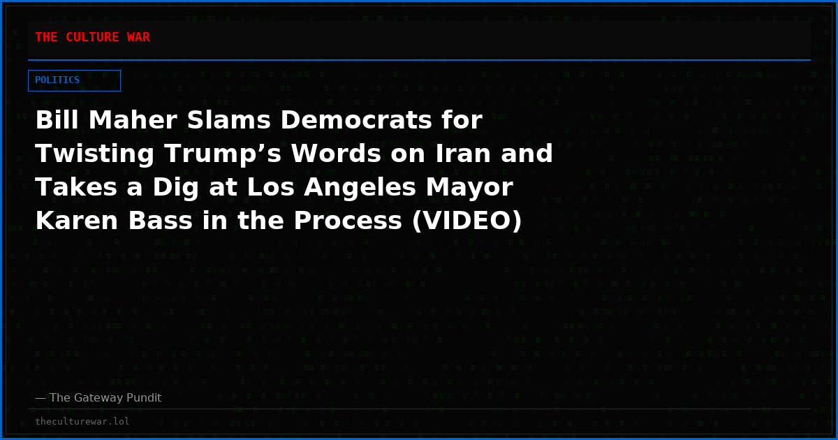 Bill Maher Slams Democrats for Twisting Trump’s Words on Iran and Takes a Dig at Los Angeles Mayor Karen Bass in the Process (VIDEO)