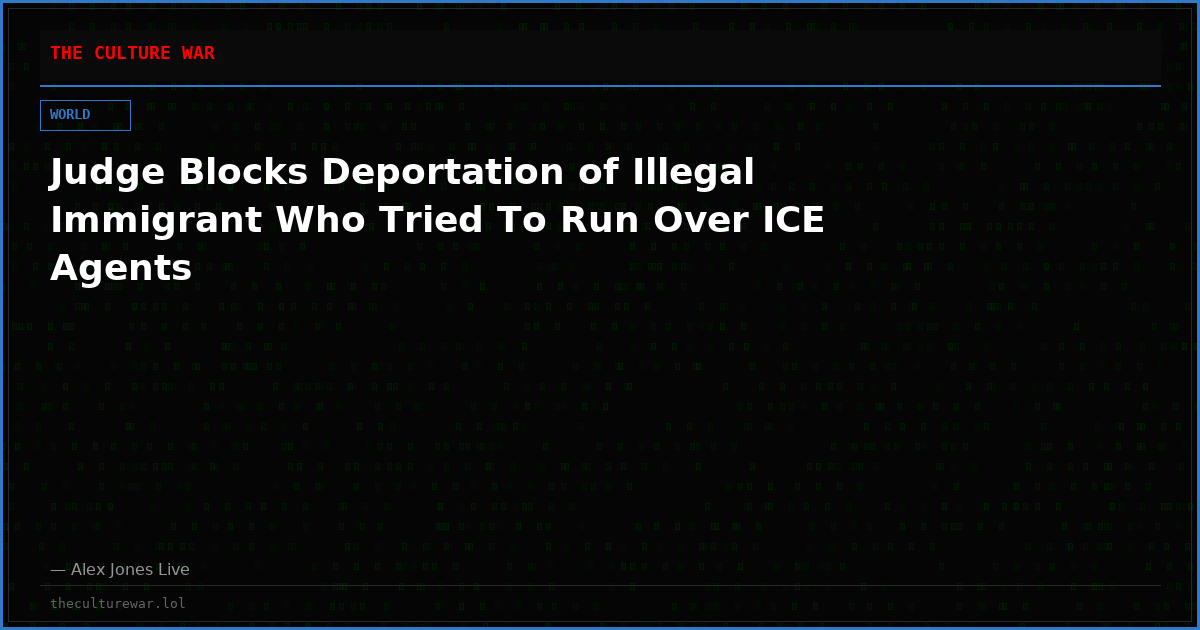 Judge Blocks Deportation of Illegal Immigrant Who Tried To Run Over ICE Agents
