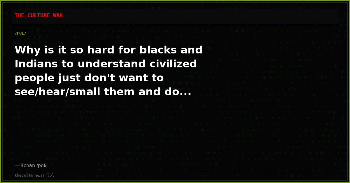 Why is it so hard for blacks and Indians to understand civilized people just don't want to see/hear/small them and do...