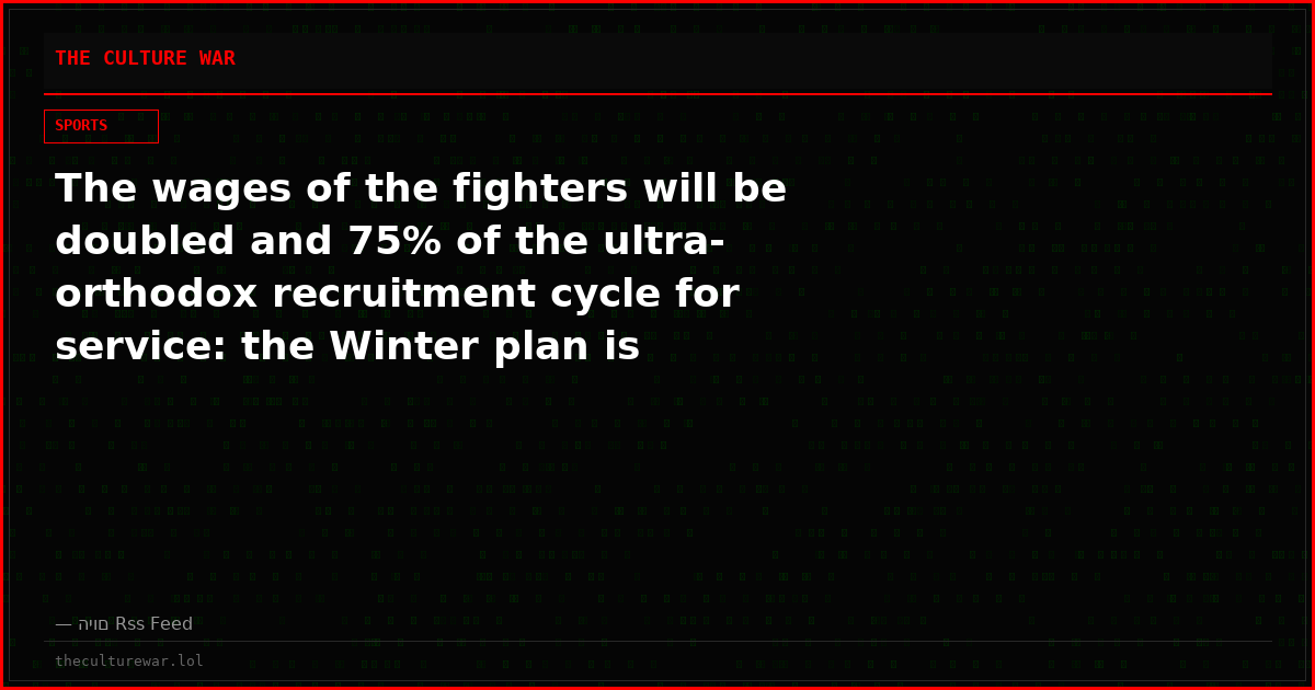 The wages of the fighters will be doubled and 75% of the ultra-orthodox recruitment cycle for service: the Winter plan is revealed