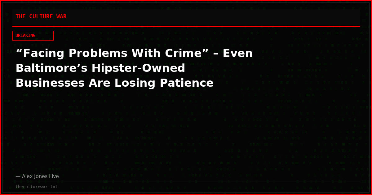 “Facing Problems With Crime” – Even Baltimore’s Hipster-Owned Businesses Are Losing Patience