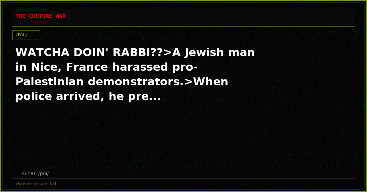 WATCHA DOIN' RABBI??>A Jewish man in Nice, France harassed pro-Palestinian demonstrators.>When police arrived, he pre...
