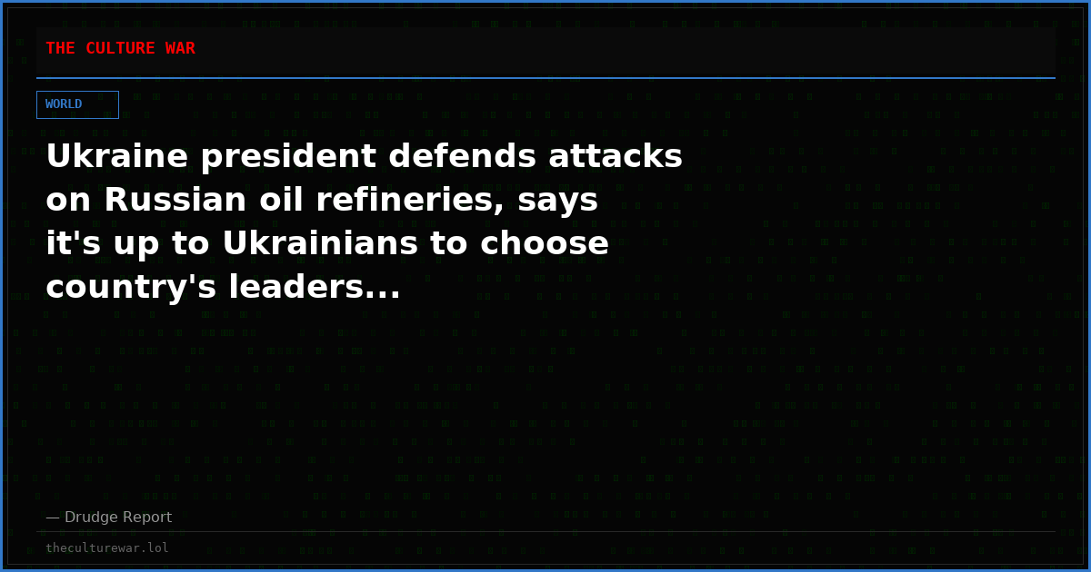 Ukraine president defends attacks on Russian oil refineries, says it's up to Ukrainians to choose country's leaders...