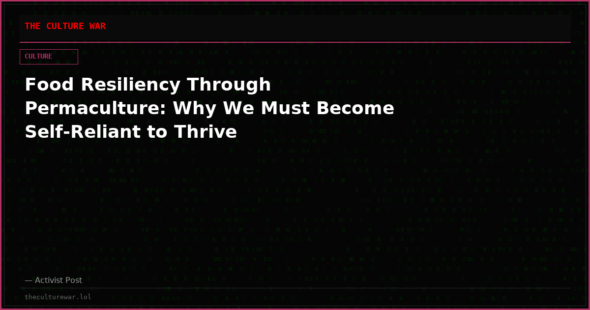Food Resiliency Through Permaculture: Why We Must Become Self-Reliant to Thrive