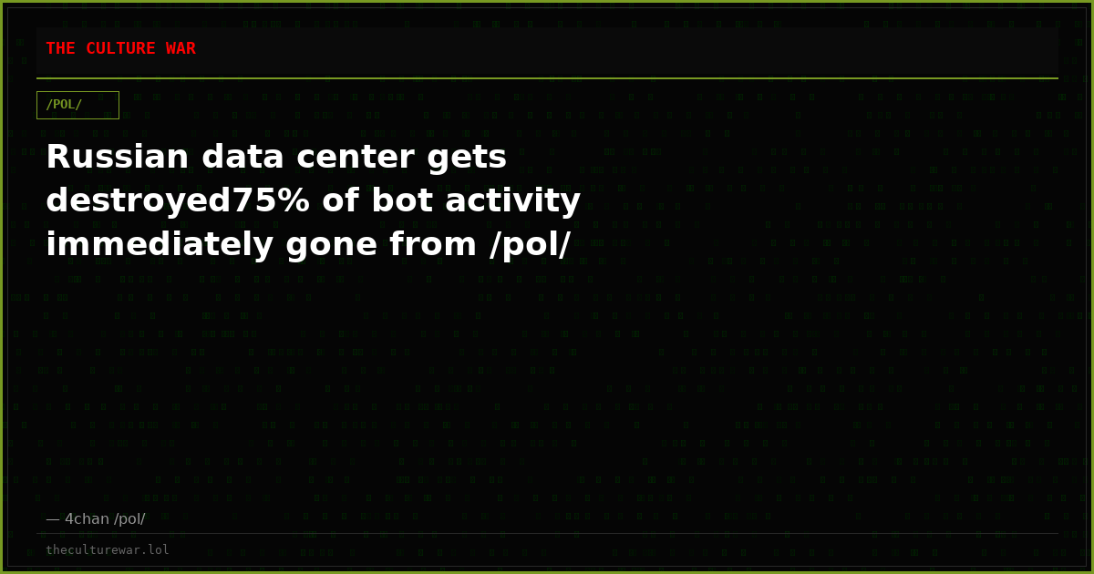 Russian data center gets destroyed75% of bot activity immediately gone from /pol/