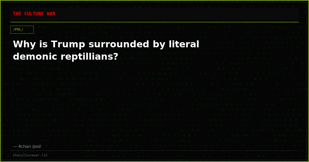 Why is Trump surrounded by literal demonic reptillians?