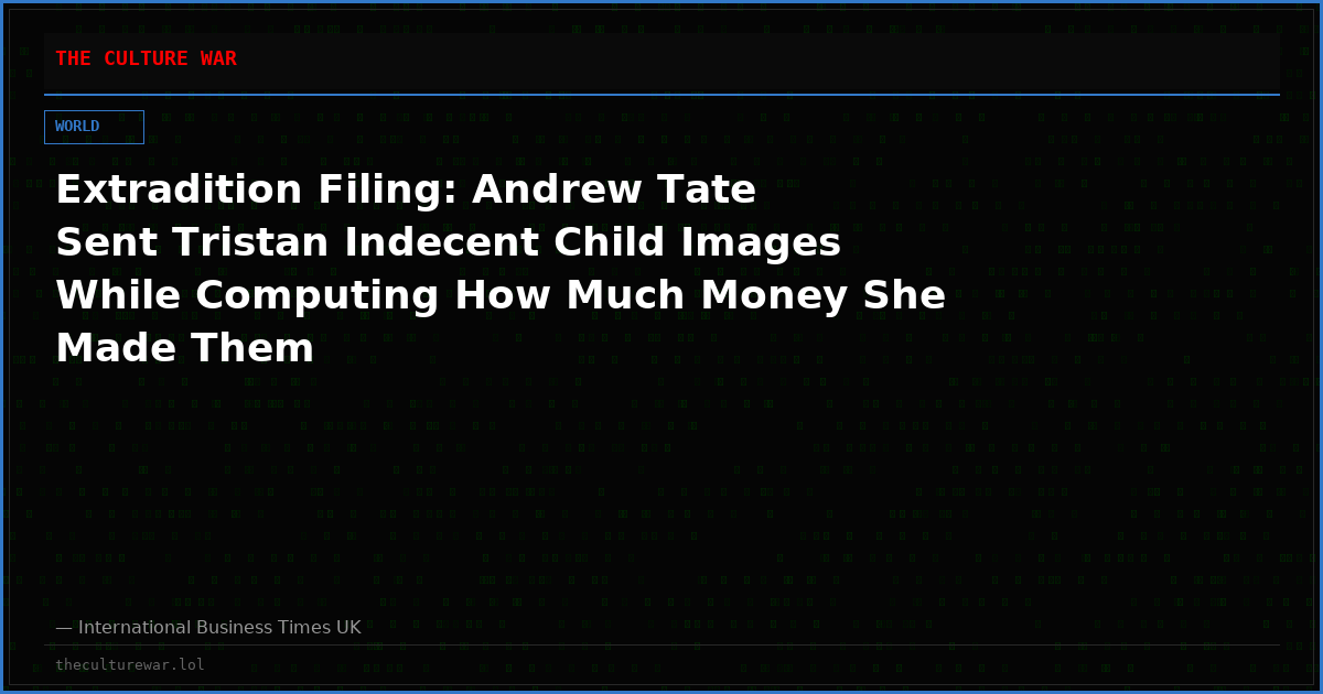 Extradition Filing: Andrew Tate Sent Tristan Indecent Child Images While Computing How Much Money She Made Them