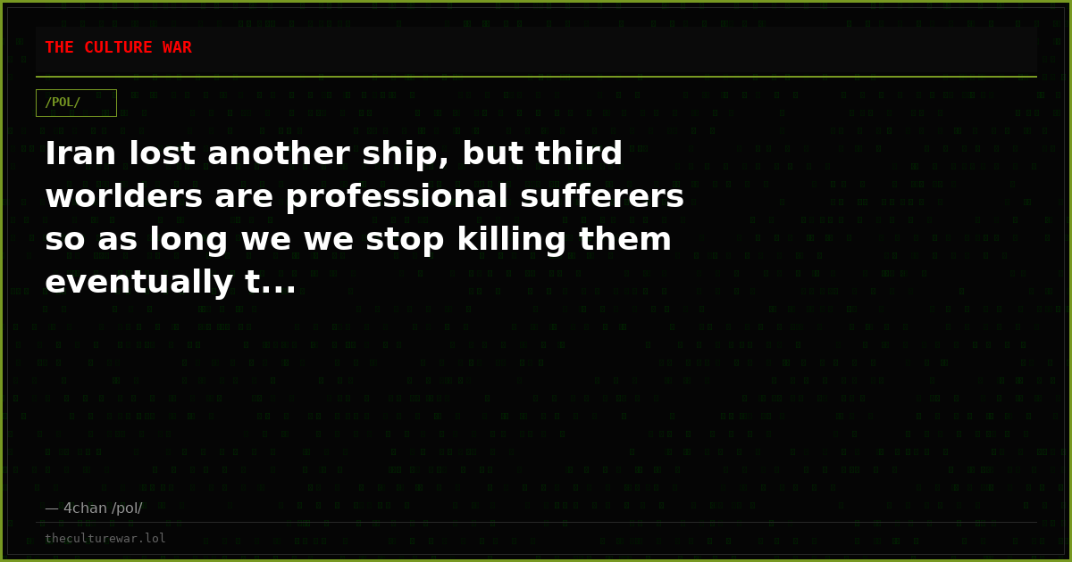 Iran lost another ship, but third worlders are professional sufferers so as long we we stop killing them eventually t...