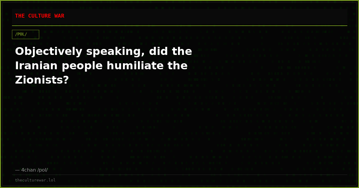 Objectively speaking, did the Iranian people humiliate the Zionists?