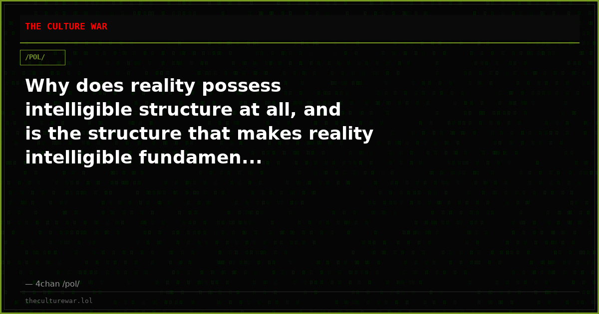 Why does reality possess intelligible structure at all, and is the structure that makes reality intelligible fundamen...