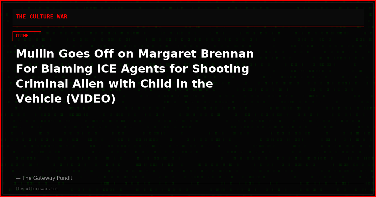 Mullin Goes Off on Margaret Brennan For Blaming ICE Agents for Shooting Criminal Alien with Child in the Vehicle (VIDEO)