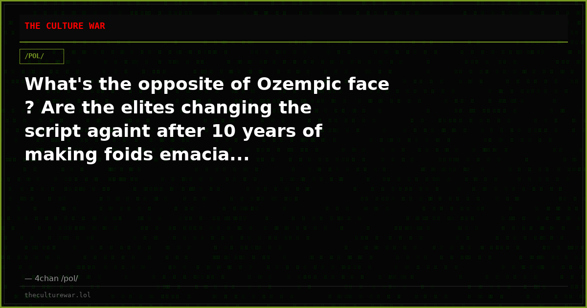 What's the opposite of Ozempic face ? Are the elites changing the script againt after 10 years of making foids emacia...
