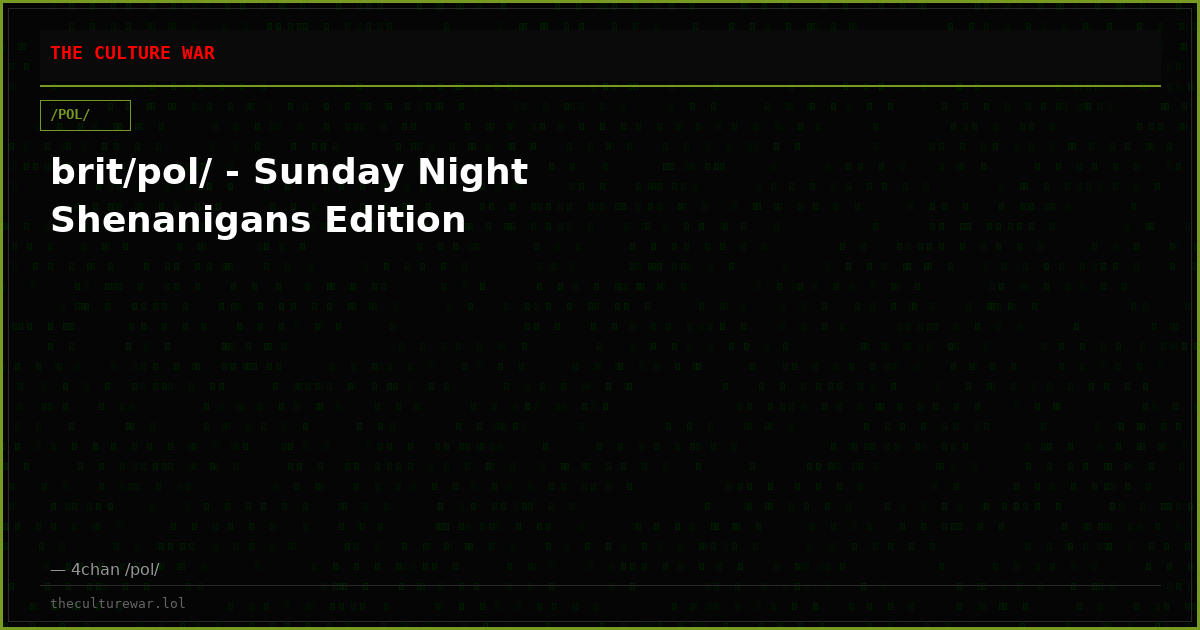 brit/pol/ - Sunday Night Shenanigans Edition