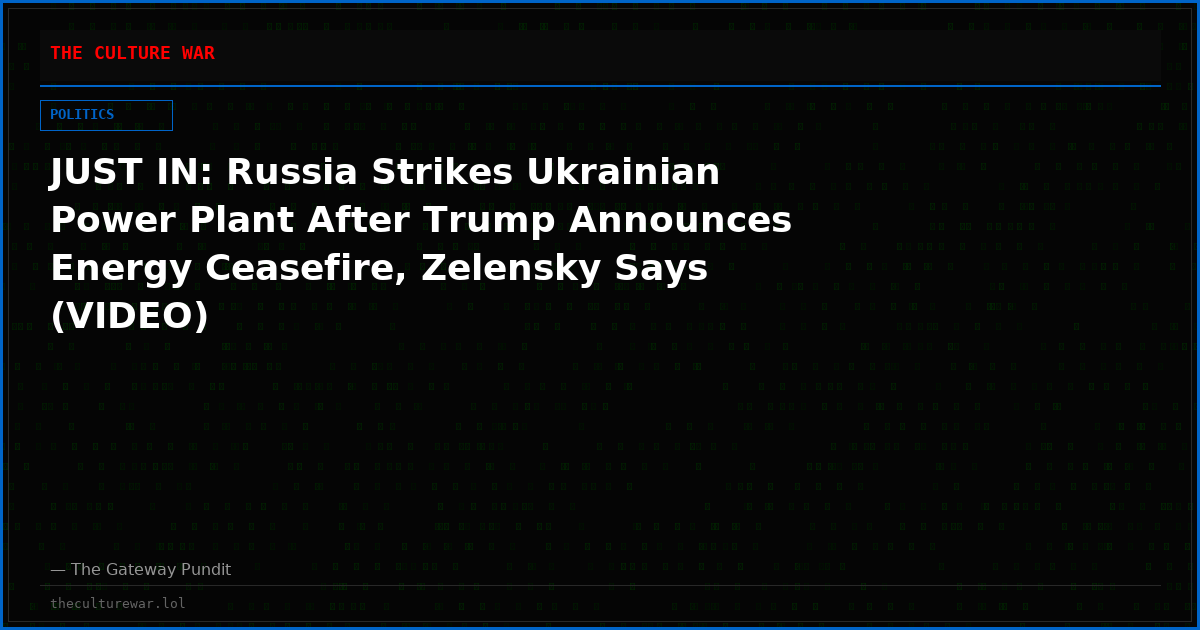 JUST IN: Russia Strikes Ukrainian Power Plant After Trump Announces Energy Ceasefire, Zelensky Says (VIDEO)