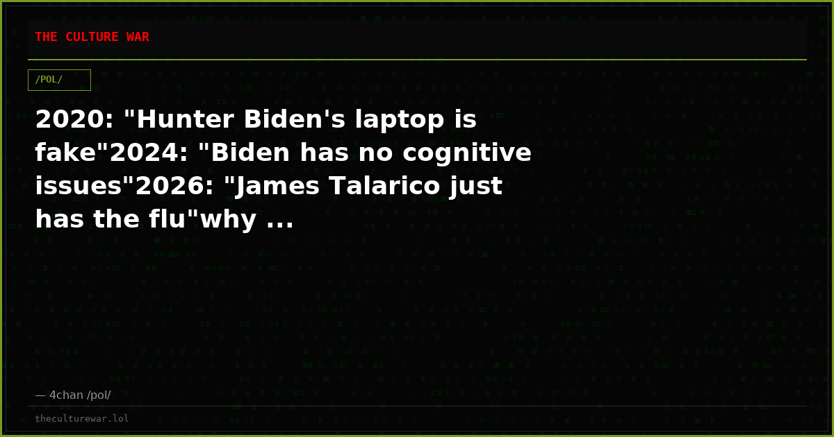 2020: "Hunter Biden's laptop is fake"2024: "Biden has no cognitive issues"2026: "James Talarico just has the flu"why ...