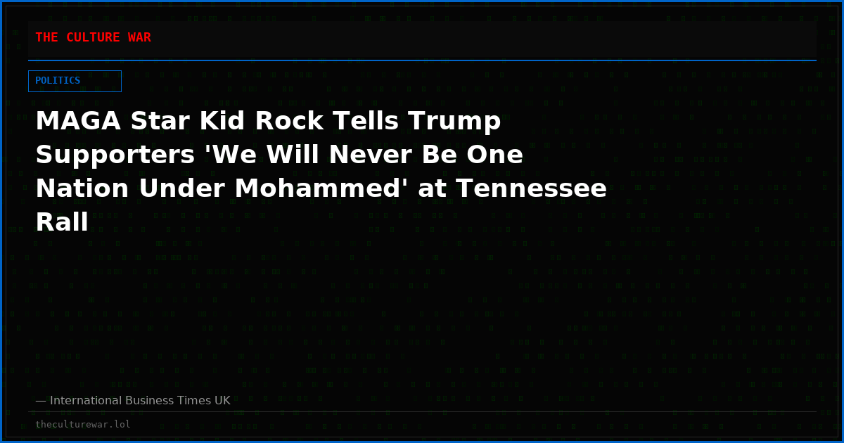 MAGA Star Kid Rock Tells Trump Supporters 'We Will Never Be One Nation Under Mohammed' at Tennessee Rall