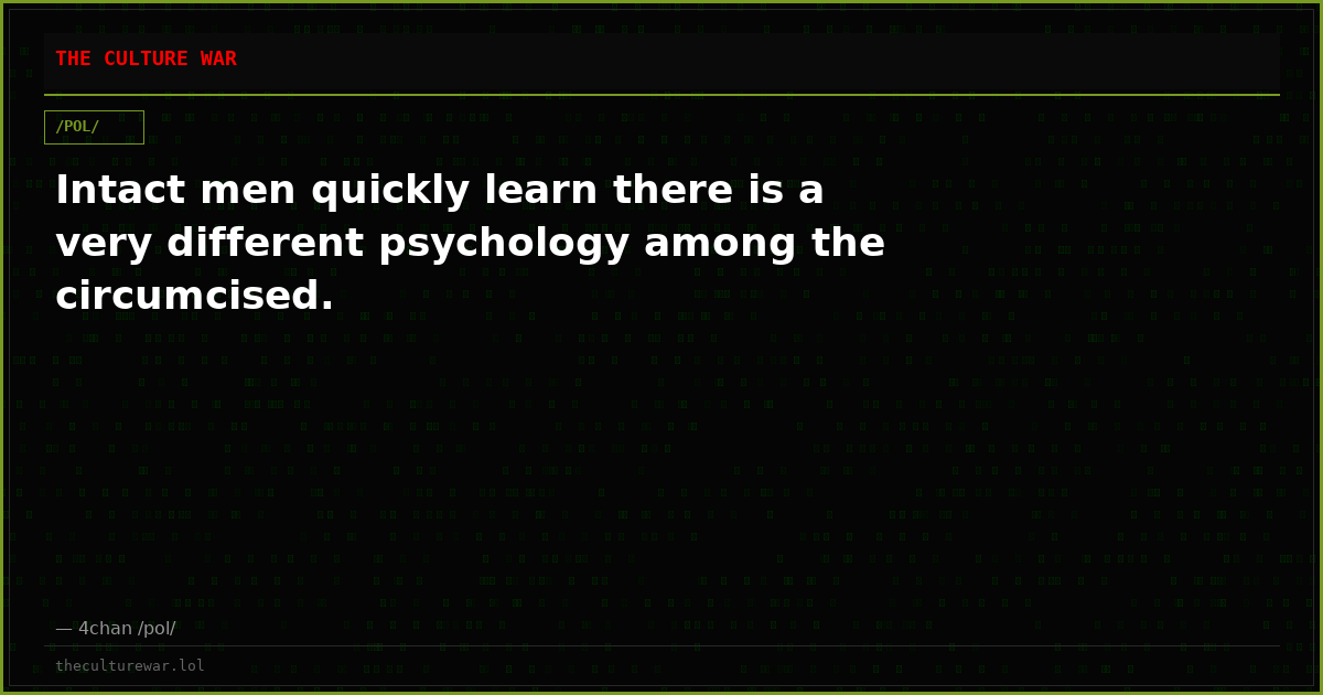 Intact men quickly learn there is a very different psychology among the circumcised.